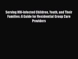 [Read Book] Serving HIV-Infected Children Youth and Their Families: A Guide for Residential