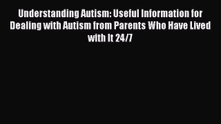 [Read Book] Understanding Autism: Useful Information for Dealing with Autism from Parents Who