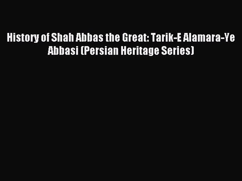 Download History of Shah Abbas the Great: Tarik-E Alamara-Ye Abbasi (Persian Heritage Series)