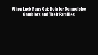[Read Book] When Luck Runs Out: Help for Compulsive Gamblers and Their Families Free PDF