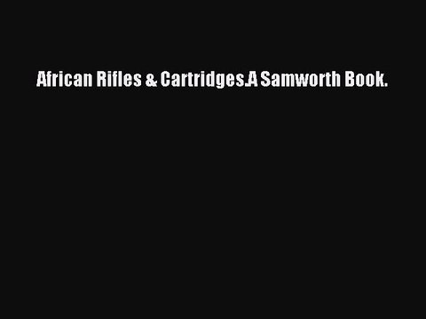 Read African Rifles & Cartridges.A Samworth Book. PDF Online