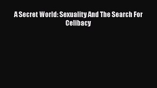 [Read Book] A Secret World: Sexuality And The Search For Celibacy  EBook
