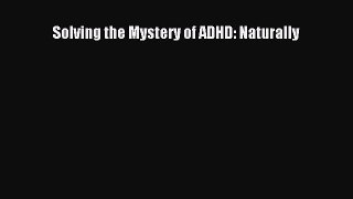 [Read Book] Solving the Mystery of ADHD: Naturally  EBook