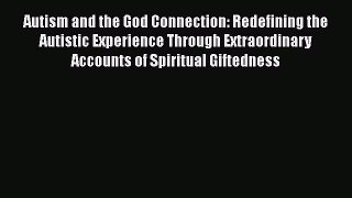 [Read Book] Autism and the God Connection: Redefining the Autistic Experience Through Extraordinary