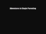 PDF Adventures in Single Parenting  Read Online