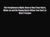 [Read Book] The Forgiveness Myth: How to Heal Your Hurts Move on and Be Happy Again When You