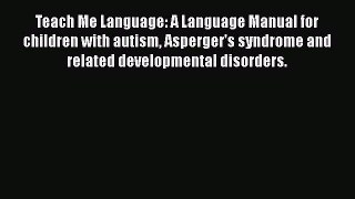[Read Book] Teach Me Language: A Language Manual for children with autism Asperger's syndrome