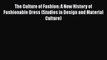 [Read Book] The Culture of Fashion: A New History of Fashionable Dress (Studies in Design and