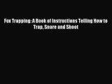 Download Fox Trapping: A Book of Instructions Telling How to Trap Snare and Shoot PDF Online