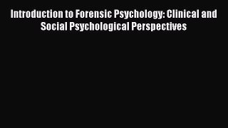 [Read Book] Introduction to Forensic Psychology: Clinical and Social Psychological Perspectives