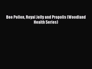 [Read Book] Bee Pollen Royal Jelly and Propolis (Woodland Health Series) Free PDF