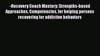 [Read Book] -Recovery Coach Mastery: Strengths-based Approaches Competencies for helping persons
