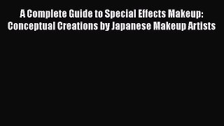 [Read Book] A Complete Guide to Special Effects Makeup: Conceptual Creations by Japanese Makeup