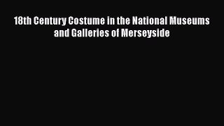 [Read Book] 18th Century Costume in the National Museums and Galleries of Merseyside  Read