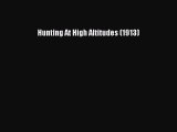 Read Hunting At High Altitudes (1913) Ebook Free