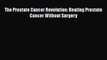 [Read Book] The Prostate Cancer Revolution: Beating Prostate Cancer Without Surgery  EBook