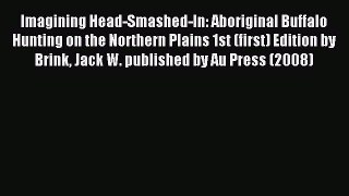 Read Imagining Head-Smashed-In: Aboriginal Buffalo Hunting on the Northern Plains 1st (first)