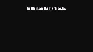 Read In African Game Tracks Ebook Free
