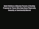 [Read Book] Adult Children of Abusive Parents: A Healing Program for Those Who Have Been Physically