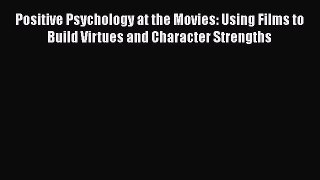 [Read Book] Positive Psychology at the Movies: Using Films to Build Virtues and Character Strengths