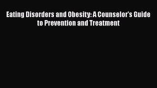 [Read Book] Eating Disorders and Obesity: A Counselor's Guide to Prevention and Treatment