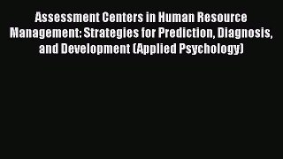 [Read Book] Assessment Centers in Human Resource Management: Strategies for Prediction Diagnosis