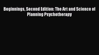[Read Book] Beginnings Second Edition: The Art and Science of Planning Psychotherapy  EBook