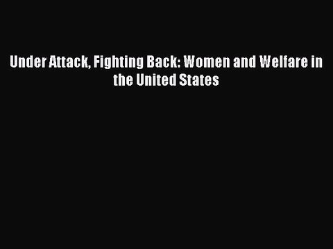 Download Under Attack Fighting Back: Women and Welfare in the United States EBook