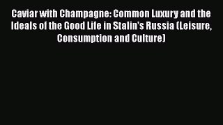 [PDF] Caviar with Champagne: Common Luxury and the Ideals of the Good Life in Stalin's Russia