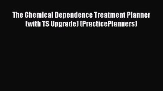 [Read Book] The Chemical Dependence Treatment Planner (with TS Upgrade) (PracticePlanners)
