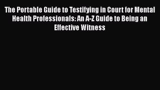 [Read Book] The Portable Guide to Testifying in Court for Mental Health Professionals: An A-Z