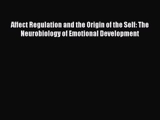 [Read Book] Affect Regulation and the Origin of the Self: The Neurobiology of Emotional Development