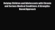 [Read Book] Helping Children and Adolescents with Chronic and Serious Medical Conditions: A