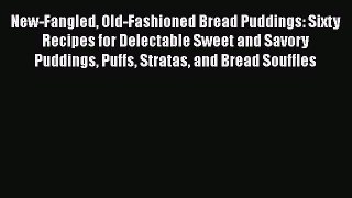 [PDF] New-Fangled Old-Fashioned Bread Puddings: Sixty Recipes for Delectable Sweet and Savory