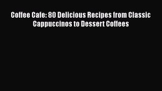 [PDF] Coffee Cafe: 80 Delicious Recipes from Classic Cappuccinos to Dessert Coffees [Download]