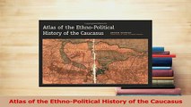 Download  Atlas of the EthnoPolitical History of the Caucasus  Read Online