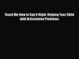 Download Teach Me How to Say It Right: Helping Your Child with Articulation Problems Free Books