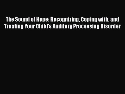 PDF The Sound of Hope: Recognizing Coping with and Treating Your Child's Auditory Processing
