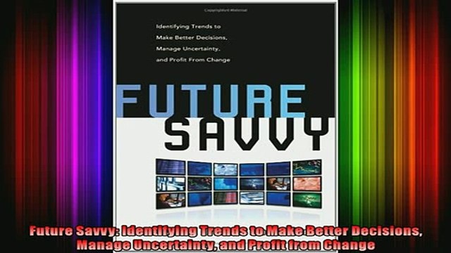 Free PDF Downlaod Future Savvy Identifying Trends to Make Better Decisions Manage Uncertainty and Profit DOWNLOAD ONLINE