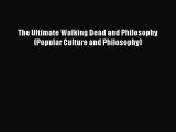 PDF The Ultimate Walking Dead and Philosophy (Popular Culture and Philosophy) Free Books