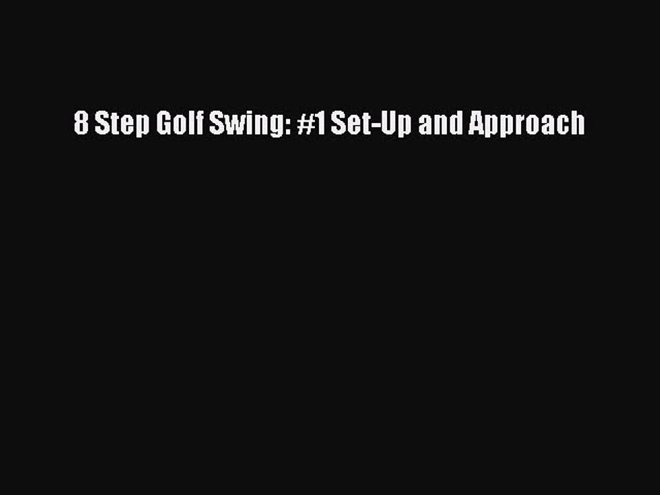Read 8 Step Golf Swing: #1 Set-Up and Approach PDF Online