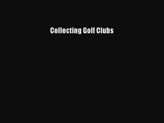 Read Collecting Golf Clubs Ebook Free