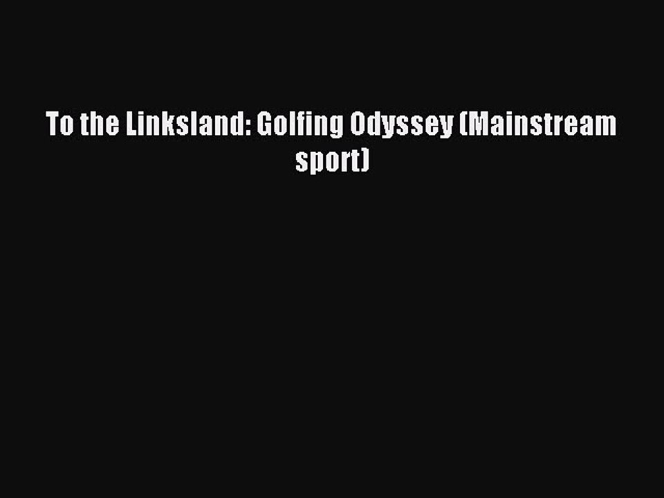Read To the Linksland: Golfing Odyssey (Mainstream sport) Ebook Free