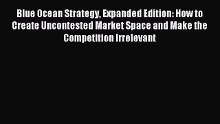 Read Blue Ocean Strategy Expanded Edition: How to Create Uncontested Market Space and Make