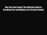 Read Buy Your Own Island: The Ultimate Guide to Breaking Free and Making Your Dreams Reality