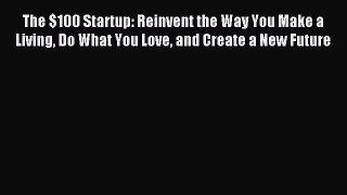 Read The $100 Startup: Reinvent the Way You Make a Living Do What You Love and Create a New