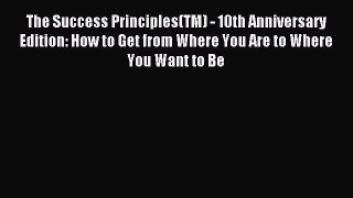 Read The Success Principles(TM) - 10th Anniversary Edition: How to Get from Where You Are to