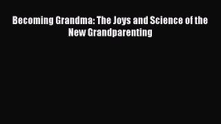 Read Becoming Grandma: The Joys and Science of the New Grandparenting Ebook Online