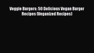 PDF Veggie Burgers: 50 Delicious Vegan Burger Recipes (Veganized Recipes)  EBook
