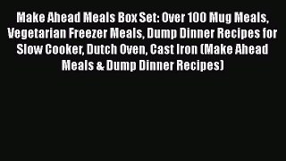 PDF Make Ahead Meals Box Set: Over 100 Mug Meals Vegetarian Freezer Meals Dump Dinner Recipes